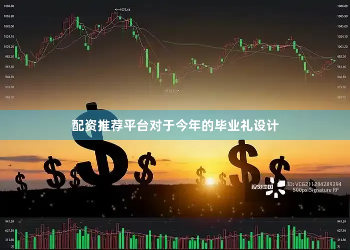 配资推荐平台对于今年的毕业礼设计