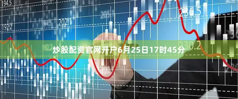 炒股配资官网开户6月25日17时45分
