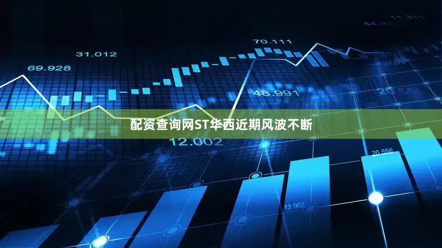 配资查询网ST华西近期风波不断