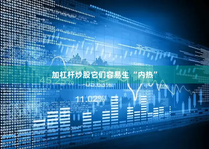 加杠杆炒股它们容易生 “内热”