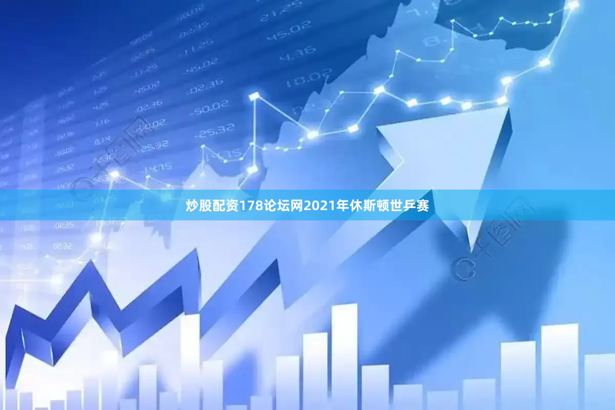炒股配资178论坛网2021年休斯顿世乒赛