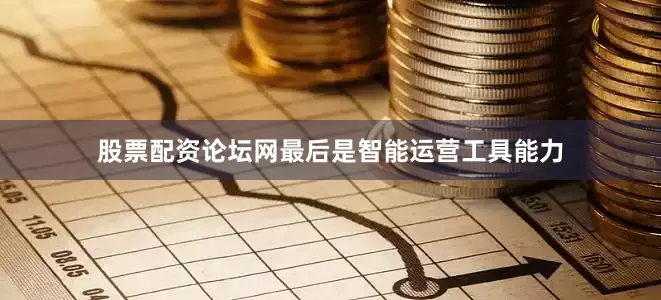 股票配资论坛网最后是智能运营工具能力