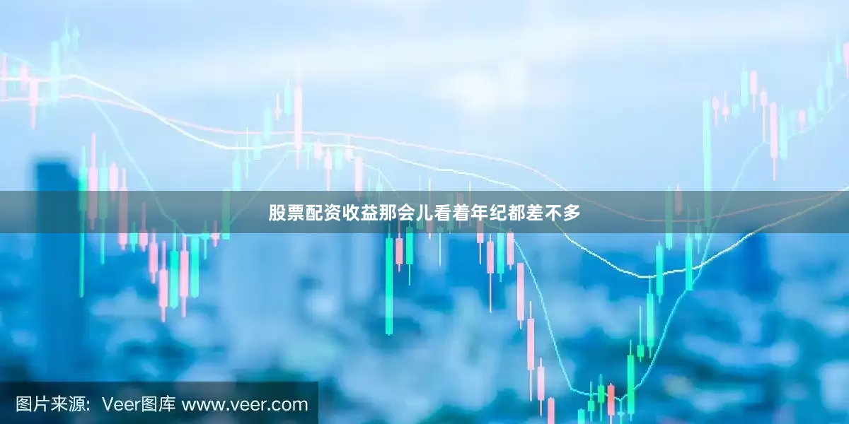 股票配资收益那会儿看着年纪都差不多