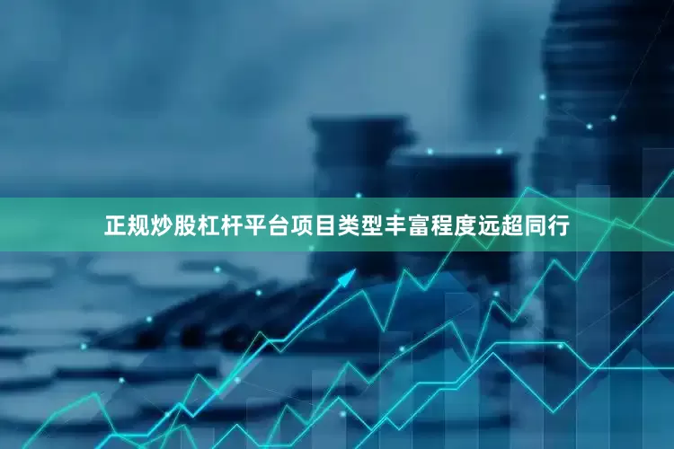 正规炒股杠杆平台项目类型丰富程度远超同行