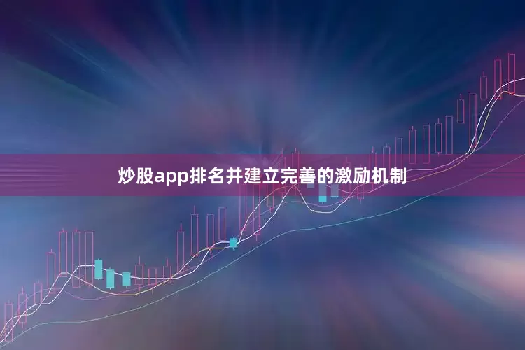 炒股app排名并建立完善的激励机制