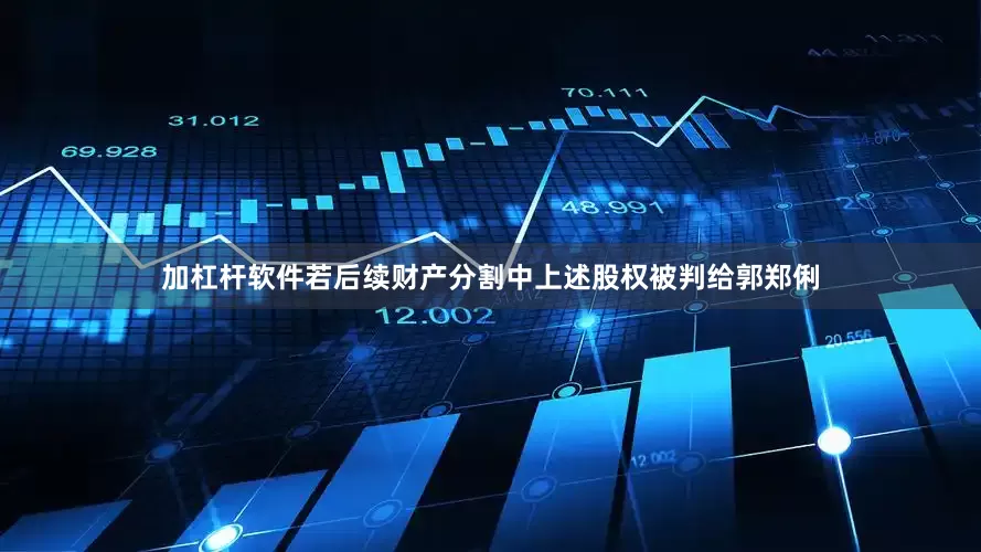 加杠杆软件　　若后续财产分割中上述股权被判给郭郑俐