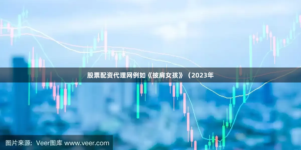 股票配资代理网例如《披肩女孩》(2023年